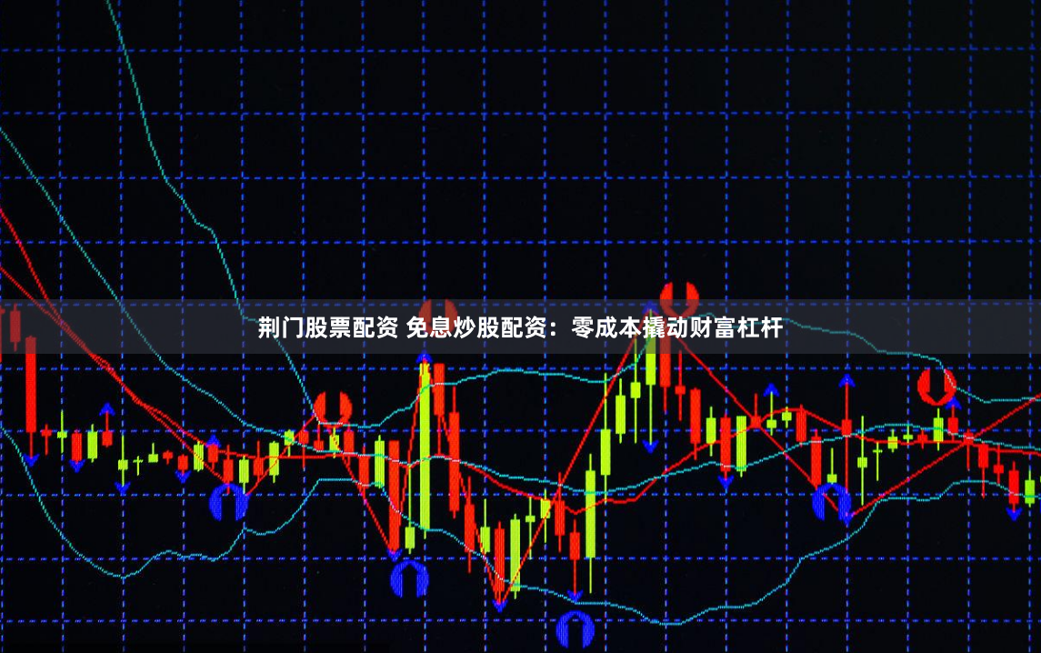 荆门股票配资 免息炒股配资：零成本撬动财富杠杆