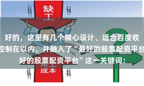 好的，这里有几个精心设计、适合百度收录的标题，均控制在以内，并融入了“最好的股票配资平台”这一关键词：