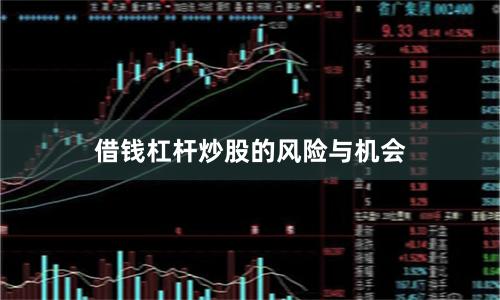 借钱杠杆炒股的风险与机会